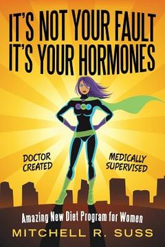 portada It's Not Your Fault It's Your Hormones: Amazing New Diet Program for Women (in English)
