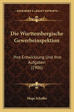 portada Die Wurttembergische Gewerbeinspektion: Ihre Entwicklung Und Ihre Aufgaben (1906) (en Alemán)
