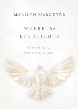 portada Where the eye Alights: Phrases for the Forty Days of Lent (en Inglés)
