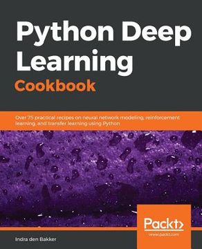 portada Python Deep Learning Cookbook: Over 75 Practical Recipes On Neural Network Modeling, Reinforcement Learning, And Transfer Learning Using Python (en Inglés)