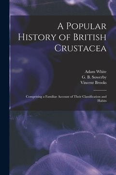 portada A Popular History of British Crustacea; Comprising a Familiar Account of Their Classification and Habits (in English)