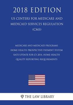portada Medicare and Medicaid Programs - Home Health Prospective Payment System Rate Update for CY 2014, Home Health Quality Reporting Requirements (US Center (en Inglés)