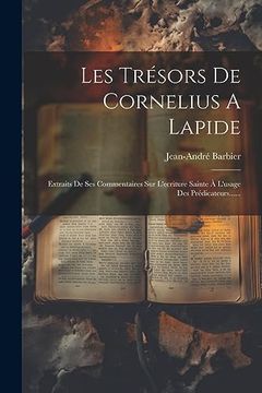 portada Les Trésors de Cornelius a Lapide: Extraits de ses Commentaires sur L'ecriture Sainte à L'usage des Prédicateurs. (en Francés)