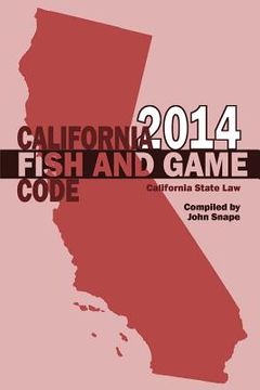 portada California Fish and Game Code 2014 (en Inglés)