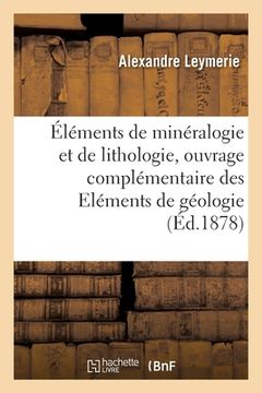 portada Éléments de Minéralogie Et de Lithologie, Ouvrage Complémentaire Des Eléments de Géologie: 3e Édition (en Francés)