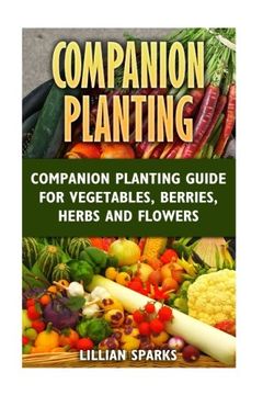 portada Companion Planting: Companion Planting Guide For Vegetables, Berries, Herbs And