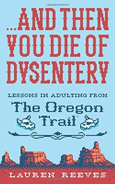 portada And Then you die of Dysentery: Lessons in Adulting From the Oregon Trail (en Inglés)