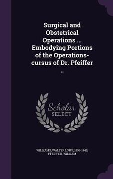 portada Surgical and Obstetrical Operations ... Embodying Portions of the Operations-cursus of Dr. Pfeiffer .. (en Inglés)
