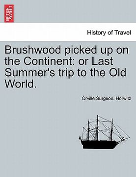 portada brushwood picked up on the continent: or last summer's trip to the old world. (in English)