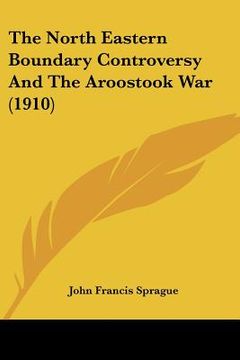 portada the north eastern boundary controversy and the aroostook war (1910) (en Inglés)