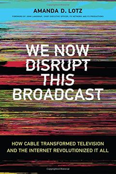 portada We Now Disrupt This Broadcast: How Cable Transformed Television and the Internet Revolutionized It All