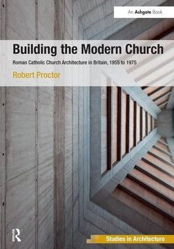 portada Building the Modern Church: Roman Catholic Church Architecture in Britain, 1955 to 1975