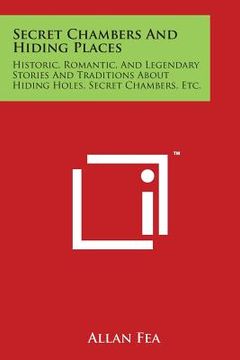 portada Secret Chambers And Hiding Places: Historic, Romantic, And Legendary Stories And Traditions About Hiding Holes, Secret Chambers, Etc.