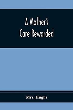 portada A Mother'S Care Rewarded; In the Correction of Those Defects Most General in Young People, During Their Education 