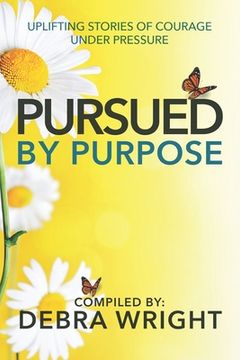 portada Pursued by Purpose: Uplifting Stories of Courage Under Pressure (en Inglés)