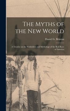 portada The Myths of the New World [microform]: a Treatise on the Symbolism and Mythology of the Red Race of America (in English)