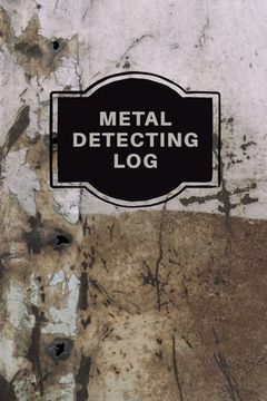 portada Metal Detecting Log Book: Metal Detectorists Record Book, Dirt Fishing Notebook, Pocket Size Treasure Hunting Journal, Metal Detector Gift (en Inglés)