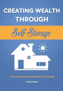 portada Creating Wealth Through Self Storage: The Investors Guide to Get Started in Self Storage (en Inglés)