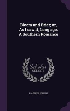 portada Bloom and Brier; or, As I saw it, Long ago. A Southern Romance (en Inglés)