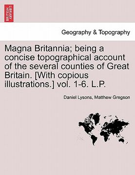portada magna britannia; being a concise topographical account of the several counties of great britain. [with copious illustrations.] vol. 1-6. l.p. (en Inglés)