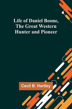 portada Life of Daniel Boone, the Great Western Hunter and Pioneer (en Inglés)