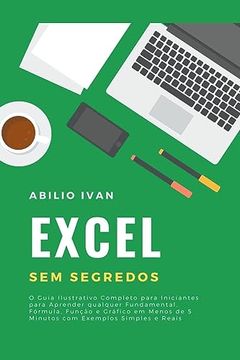 portada Excel Sem Segredos: O Guia Ilustrativo Completo para Iniciantes para Aprender qualquer Fundamental, Fórmula, Função e Gráfico em Menos de (en Portugués)