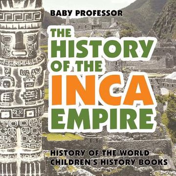 portada The History of the Inca Empire - History of the World Children's History Books (en Inglés)