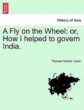 portada a fly on the wheel; or, how i helped to govern india. (en Inglés)