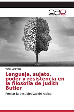 portada Lenguaje, Sujeto, Poder y Resistencia en la Filosofía de Judith Butler: Pensar la Desubjetivación Radical