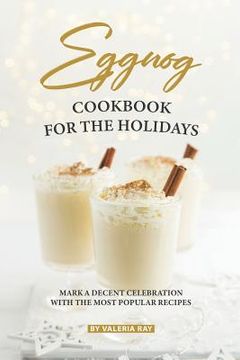 portada Eggnog Cookbook for The Holidays: Mark A Decent Celebration with The Most Popular Recipes (en Inglés)