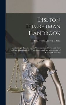 portada Disston Lumberman Handbook: Containing a Treatise on the Construction of Saws and How to Keep Them in Order, Together With Other Information of Ki (en Inglés)