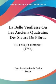 portada La Belle Vieillesse Ou Les Anciens Quatrains Des Sieurs De Pibrac: Du Faur, Et Matthieu (1746) (in French)