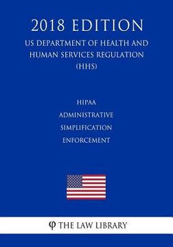 portada HIPAA Administrative Simplification - Enforcement (US Department of Health and Human Services Regulation) (HHS) (2018 Edition) (en Inglés)