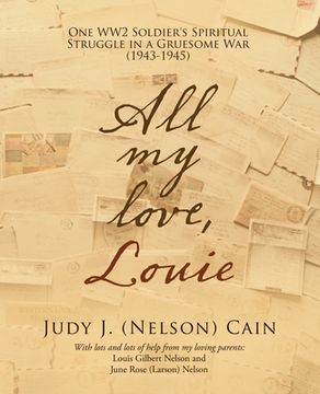 portada All My Love, Louie: One Ww2 Soldier's Spiritual Struggle in a Gruesome War (1943-1945)