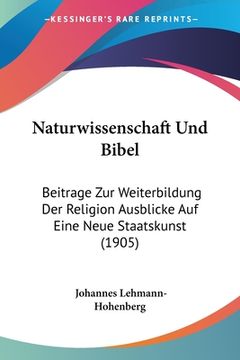portada Naturwissenschaft Und Bibel: Beitrage Zur Weiterbildung Der Religion Ausblicke Auf Eine Neue Staatskunst (1905) (in German)