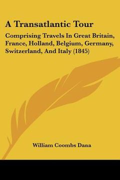 portada a transatlantic tour: comprising travels in great britain, france, holland, belgium, germany, switzerland, and italy (1845)