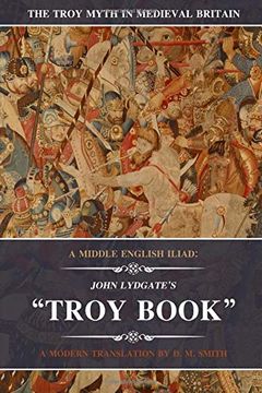 portada A Middle English Iliad: John Lydgate's Troy Book: A Modern Translation (The Troy Myth in Medieval Britain) (in English)