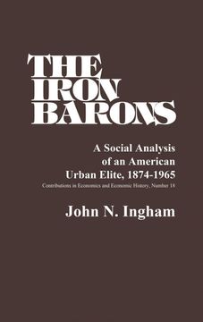 portada The Iron Barons: A Social Analysis of an American Urban Elite, 1874-1965 (Contributions in Economics and Economic History) 
