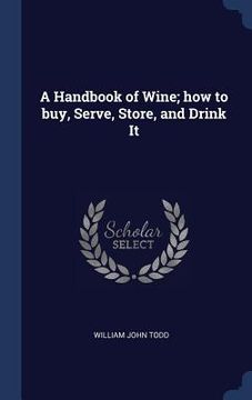 portada A Handbook of Wine; how to buy, Serve, Store, and Drink It (in English)