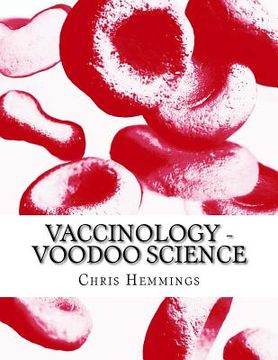 portada Vaccinology - Voodoo Science: I think that this is my entry for next year's Booker Prize. Well, it's gotta be fiction, hasn't it? I mean this is all (in English)