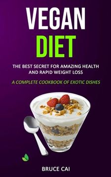 portada Vegan Diet: The Best Secret for Amazing Health & Rapid Weight Loss (A Complete Cookbook of Exotic Dishes) (en Inglés)