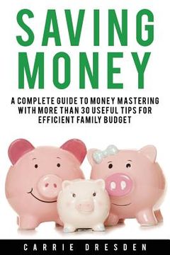 portada Saving Money: A Complete Guide to Money Mastering With More Than 30 Useful Tips for Efficient Family Budget (in English)