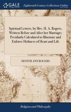 portada Spiritual Letters, by Mrs. H. A. Rogers, Written Before and After her Marriage; Peculiarly Calculated to Illustrate and Enforce Holiness of Heart and (en Inglés)