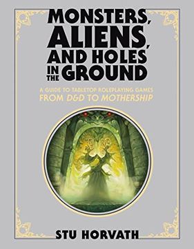 portada Monsters, Aliens, and Holes in the Ground, Deluxe Edition: A Guide to Tabletop Roleplaying Games From d&d to Mothership (in English)