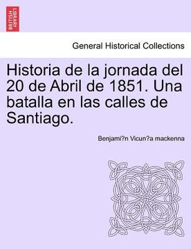 portada historia de la jornada del 20 de abril de 1851. una batalla en las calles de santiago.
