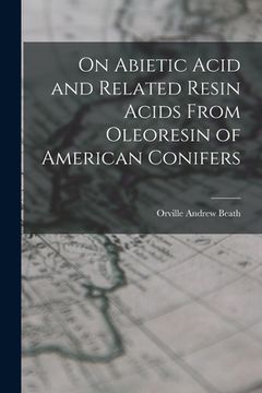 portada On Abietic Acid and Related Resin Acids From Oleoresin of American Conifers (en Inglés)