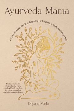 Ayurveda Mama: A Comprehensive Guide to Preparing for Pregnancy, Birth, and Postpartum (en Inglés)
