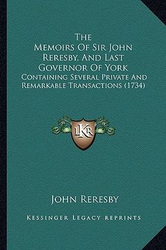 portada the memoirs of sir john reresby, and last governor of york: containing several private and remarkable transactions (1734)