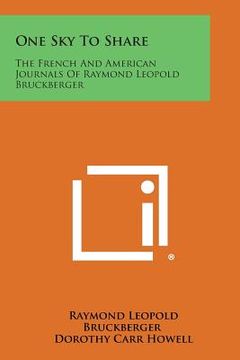 portada One Sky to Share: The French and American Journals of Raymond Leopold Bruckberger (en Inglés)