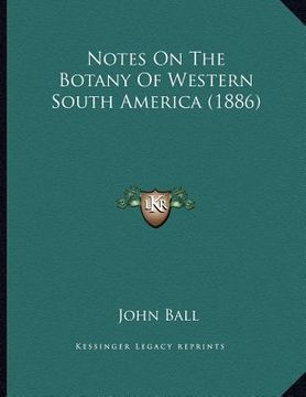 portada notes on the botany of western south america (1886) (en Inglés)